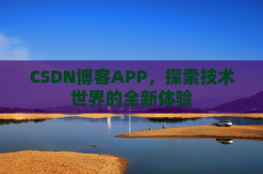 CSDN博客APP，探索技术世界的全新体验